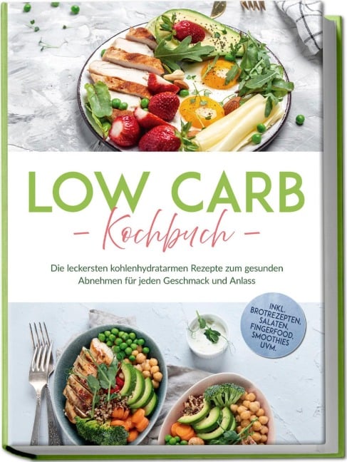 Low Carb Kochbuch: Die leckersten kohlenhydratarmen Rezepte zum gesunden Abnehmen für jeden Geschmack und Anlass - inkl. Brotrezepten, Salaten, Fingerfood, Smoothies uvm. - Anneliese Heller