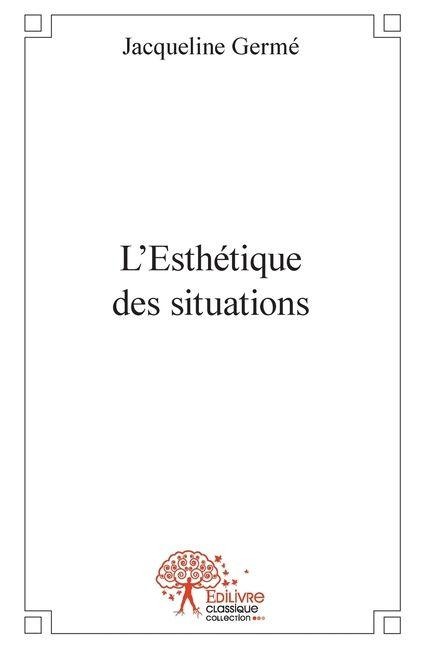 L'Esthétique des situations - Jacqueline Germé