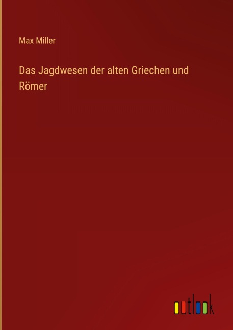 Das Jagdwesen der alten Griechen und Römer - Max Miller