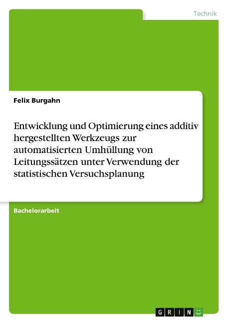 Entwicklung und Optimierung eines additiv hergestellten Werkzeugs zur automatisierten Umhüllung von Leitungssätzen unter Verwendung der statistischen Versuchsplanung - Felix Burgahn