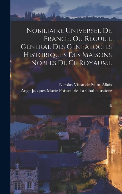 Nobiliaire universel de France, ou Recueil général des généalogies historiques des maisons nobles de ce royaume: 18 - Nicolas Viton De Saint-Allais
