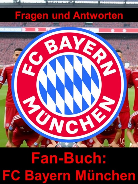 Fan-Buch FC Bayern München - Fragen und Antworten auf über 100 Seiten - Christian Sperber