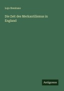 Cover-Bild zum Titel 'Die Zeit des Merkantilismus in England' von 'Lujo Brentano'