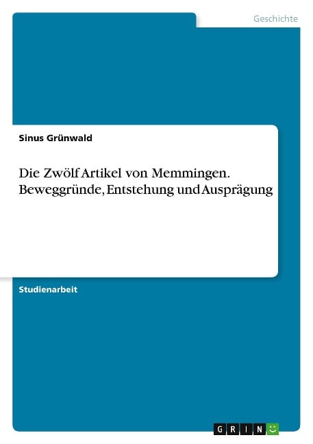 Die Zwölf Artikel von Memmingen. Beweggründe, Entstehung und Ausprägung - Sinus Grünwald