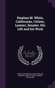 Cover-Bild zum Titel 'Stephen M. White, Californian, Citizen, Lawyer, Senator. His Life and his Work' von 'Stephen Mallory White, Leroy E. Mosher, Robert Woodland Gates'