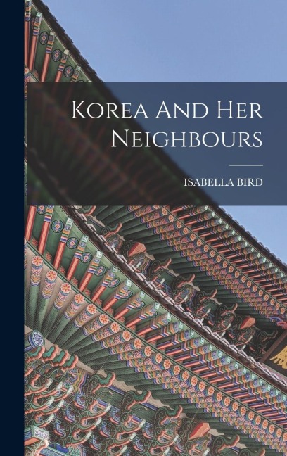 Korea And Her Neighbours - Isabella Bird