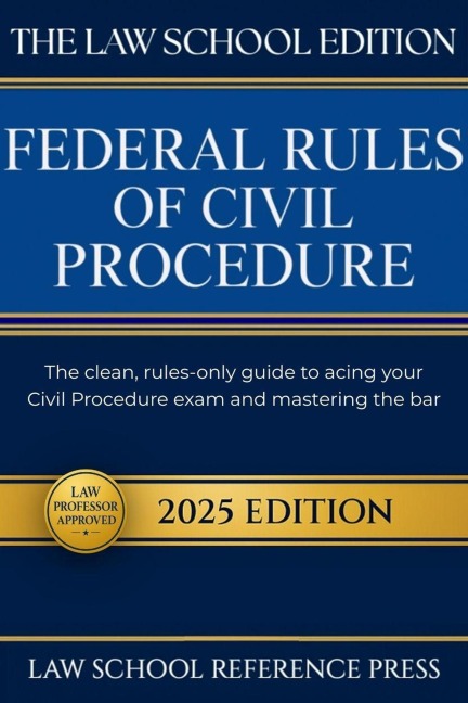 The Law School Edition: Federal Rules of Civil Procedure 2025: The Clean, Rules-Only Guide to Acing Your Civil Procedure Exam and Mastering the Bar - Law School Reference Press