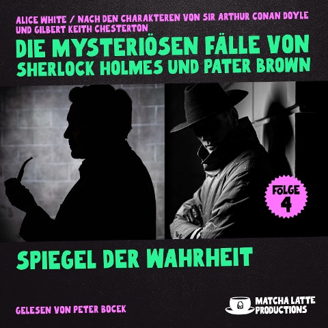 Spiegel der Wahrheit (Die mysteriösen Fälle von Sherlock Holmes und Pater Brown, Folge 4) - Gilbert Keith Chesterton, Arthur Conan Doyle, Alice White