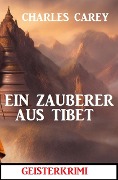 Ein Zauberer aus Tibet: Geisterkrimi - Charles Carey