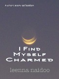 I Find Myself Charmed - Leenna Naidoo