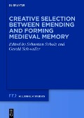 Cover-Bild zum Titel 'Creative Selection between Emending and Forming Medieval Memory' von ''