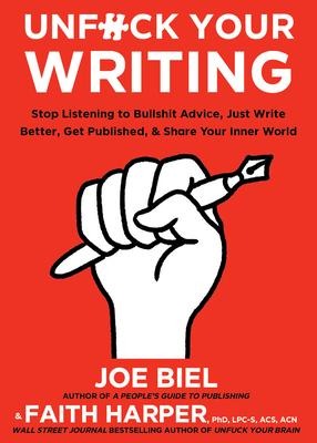 Unfuck Your Writing: Write Better, Reach Readers, & Share Your Inner World - Joe Biel, Faith G. Harper
