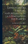 Cover-Bild zum Titel 'Exposition Des Familles Naturelles Et De La Germination Des Plantes' von 'Jean Henri Jaume Saint-Hilaire'
