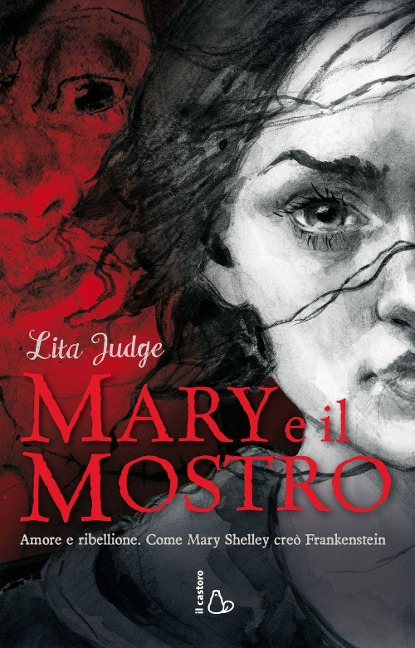 Mary e il mostro. Amore e ribellione. Come Mary Shelley creò Frankenstein - Lita Judge