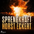 Sprengkraft (Ungekürzt) - Horst Eckert