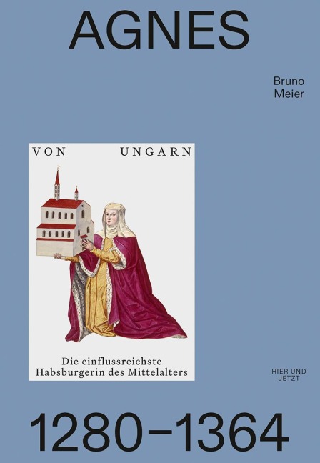 Agnes von Ungarn 1280-1364 - Bruno Meier