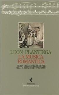 La musica romantica. Storia dello stile musicale nell'Europa dell'Ottocento - Leon Plantinga