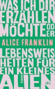 Cover-Bild zum Titel 'Was ich dir erzählen möchte oder Lebensweisheiten für ein kleines Alien' von 'Alice Franklin'