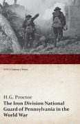 Cover-Bild zum Titel 'The Iron Division National Guard of Pennsylvania in the World War (WWI Centenary Series)' von 'H. G. Proctor'