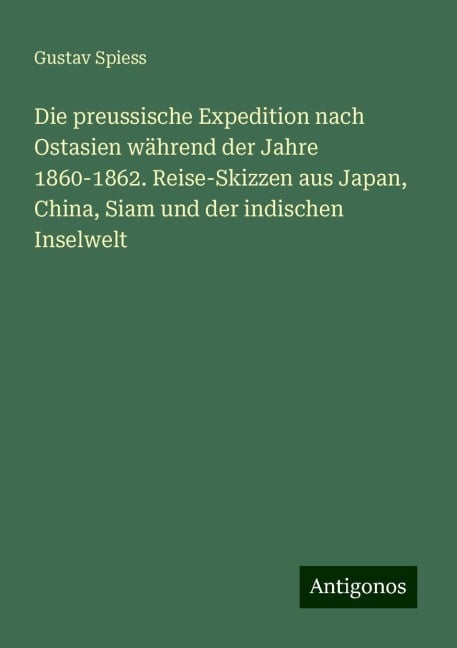 Die preussische Expedition nach Ostasien während der Jahre 1860-1862. Reise-Skizzen aus Japan, China, Siam und der indischen Inselwelt - Gustav Spiess