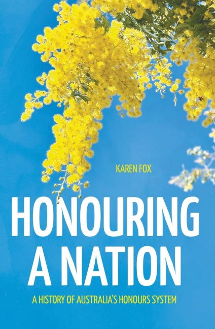 Honouring a Nation: A History of Australia's Honours System - Karen Fox