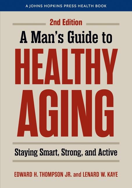 A Man's Guide to Healthy Aging - Edward H Thompson, Lenard W Kaye