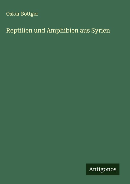 Reptilien und Amphibien aus Syrien - Oskar Böttger