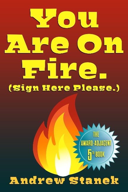 You Are On Fire. (Sign Here Please) - Andrew Stanek