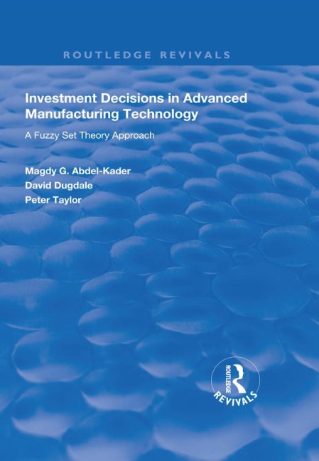 Investment Decisions in Advanced Manufacturing Technology - Magdy G. Abdel-Kader, David Dugdale, Peter Taylor