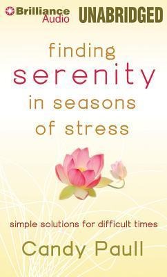 Finding Serenity in Seasons of Stress: Simple Solutions for Difficult Times - Candy Paull