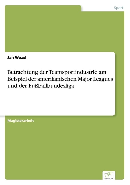 Betrachtung der Teamsportindustrie am Beispiel der amerikanischen Major Leagues und der Fußballbundesliga - Jan Wezel