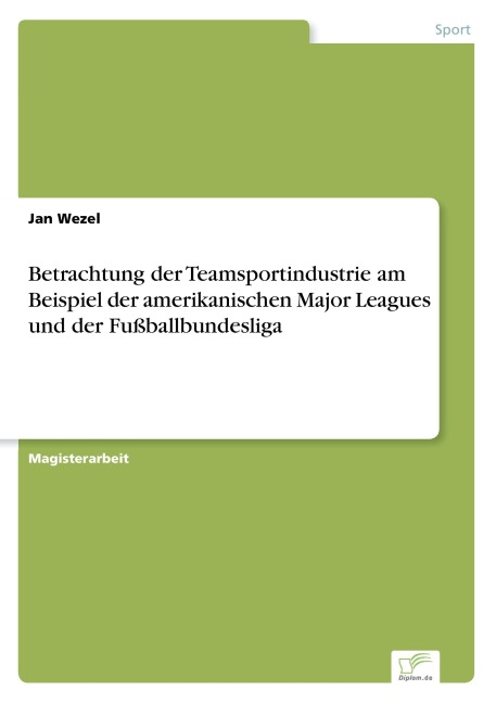 Betrachtung der Teamsportindustrie am Beispiel der amerikanischen Major Leagues und der Fußballbundesliga - Jan Wezel