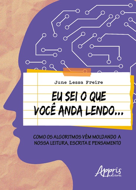 Eu Sei o que Você Anda Lendo...: Como os Algoritmos Vêm Moldando a Nossa Leitura, Escrita e Pensamento - June Lessa Freire
