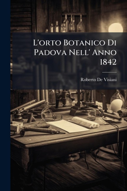 L'orto Botanico Di Padova Nell' Anno 1842 - Roberto De Visiani