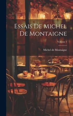 Essais De Michel De Montaigne; Volume 1 - Michel De Montaigne