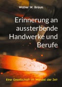 Cover-Bild zum Titel 'Erinnerung an aussterbende Handwerke und Berufe' von 'Walter W. Braun'