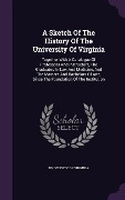 Cover-Bild zum Titel 'A Sketch Of The History Of The University Of Virginia: Together With A Catalogue Of Professors And Instructors, The Graduates In Law And Medicine, And' von 'University Of Virginia'