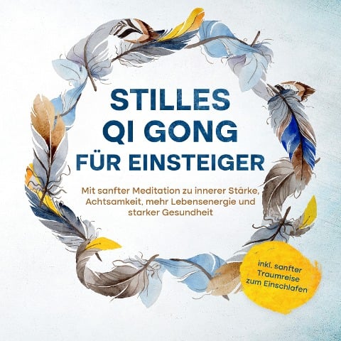 Stilles Qi Gong für Einsteiger: Mit sanfter Meditation zu innerer Stärke, Achtsamkeit, mehr Lebensenergie und starker Gesundheit - inkl. sanfter Traumreise zum Einschlafen - Maria Klemm