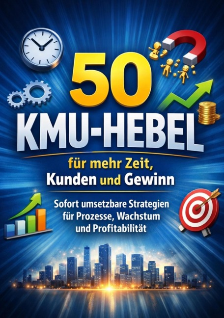 50 KMU-Hebel für mehr Zeit, Kunden und Gewinn - Dominik Mikulaschek