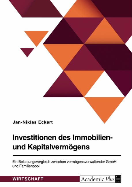 Investitionen des Immobilien- und Kapitalvermögens. Ein Belastungsvergleich zwischen vermögensverwaltender GmbH und Familienpool - Jan-Niklas Eckert