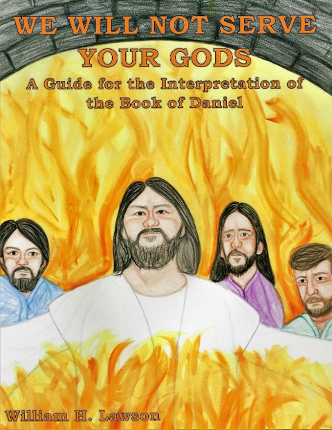 We Will Not Serve Your Gods: A Guide for the Interpretation of the Book of Daniel - William Lawson