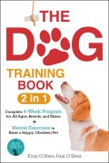 Cover-Bild zum Titel 'The Dog Training Book : 2 in 1 - A Complete 4-Week Program for All Ages, Breeds, and Mixes | Top Secrets to a Well-Behaved Companion: Transform Training Challenges into Trust-Building Triumphs' von 'Paul O'Shea'