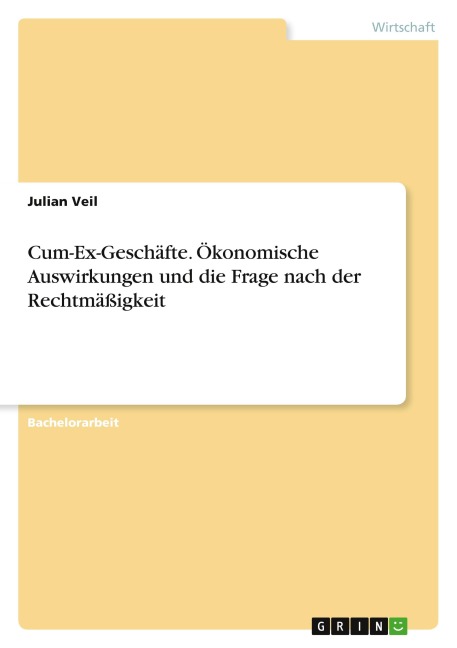 Cum-Ex-Geschäfte. Ökonomische Auswirkungen und die Frage nach der Rechtmäßigkeit - Julian Veil