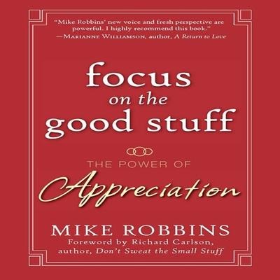 Focus on the Good Stuff Lib/E: The Power of Appreciation - Mike Robbins