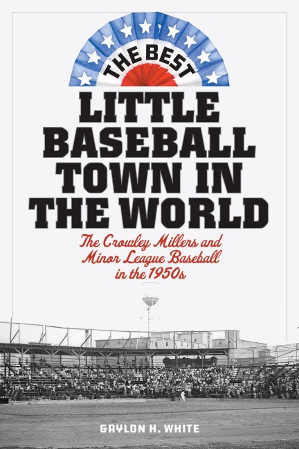 The Best Little Baseball Town in the World - Gaylon H. White