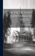 Cover-Bild zum Titel 'La Vie De Saint Jean-françois Régis, ......' von 'Guillaume Daubenton'