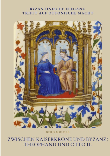 Zwischen Kaiserkrone und Byzanz: Theophanu und Otto II. - Gerd Mulder