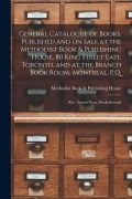 Cover-Bild zum Titel 'General Catalogue of Books, Published and on Sale at the Methodist Book & Publishing House, 80 King Street East, Toronto, and at the Branch Book Room,' von ''