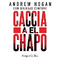 Caccia a El Chapo - Douglas Century, Andrew Hogan