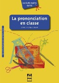 Les Outils malins du FLE: La Prononciation en classe - Geneviève Briet, Valérie Collige, Emmanuelle Rassart